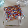 OBSESSED WITH HAPPY -  4X4 LUCITE BOX