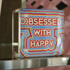 OBSESSED WITH HAPPY -  4X4 LUCITE BOX